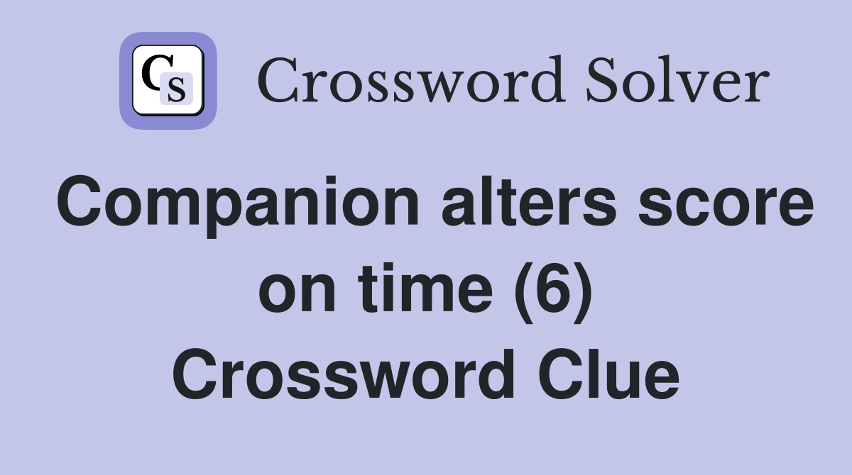 Companion alters score on time (6) Crossword Clue Answers Crossword
